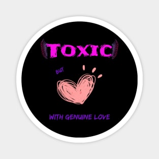 Toxic, but with genuine love Magnet